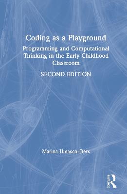 Coding as a Playground: Programming and Computational Thinking in the Early Childhood Classroom 2nd edition
