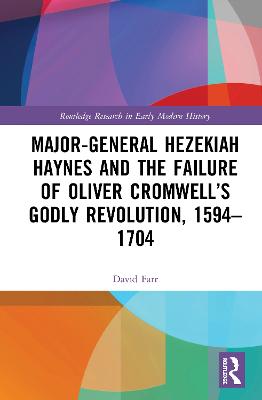 Major-General Hezekiah Haynes and the Failure of Oliver Cromwells Godly  Revolution, 15941704