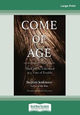 Come of Age: The Case for Elderhood in a Time of Trouble Large type / large print edition