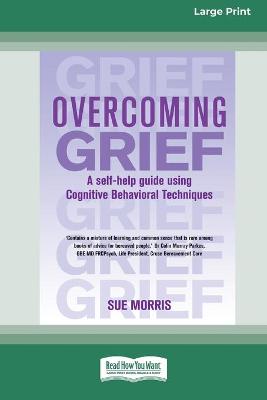 Overcoming Grief: A self-help guide using Cognitive Behavioral Techniques [ Standard Large  Print 16 Pt Edition]