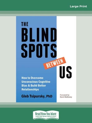 Blindspots Between Us: How to Overcome Unconscious Cognitive Bias and Build Better Relationships Large type / large print edition