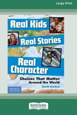 Real Kids, Real Stories, Real Character: : Choices That Matter Around the World [ Standard Large Print 16 Pt Edition]
