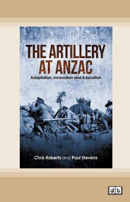 Artillery at Anzac: Adaption, Innovation and Education [ Dyslexic Edition]