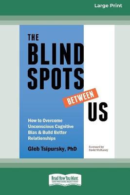 Blindspots Between Us: How to Overcome Unconscious Cognitive Bias and Build Better Relationships  [ Standard Large Print 16 Pt Edition]
