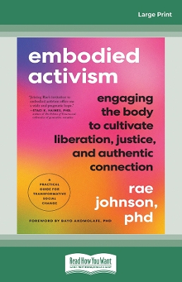 Embodied Activism: Engaging the Body to Cultivate Liberation, Justice, and Authentic  Connection--A Practical Guide for Transformative Social Change Large type / large print edition