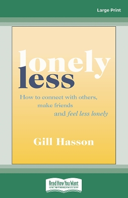 Lonely Less: How to Connect with Others, Make Friends and Feel Less Lonely Large type / large print edition