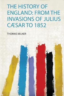 History of England: from the Invasions of Julius Cæsar to 1852