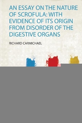 Essay on the Nature of Scrofula: With Evidence of Its Origin from Disorder  of the Digestive Organs