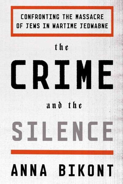 Crime and the Silence: Confronting the Massacre of Jews in Wartime Jedwabne