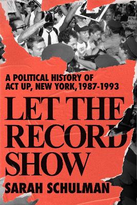 Let the Record Show: A Political History of ACT UP, New York, 1987-1993