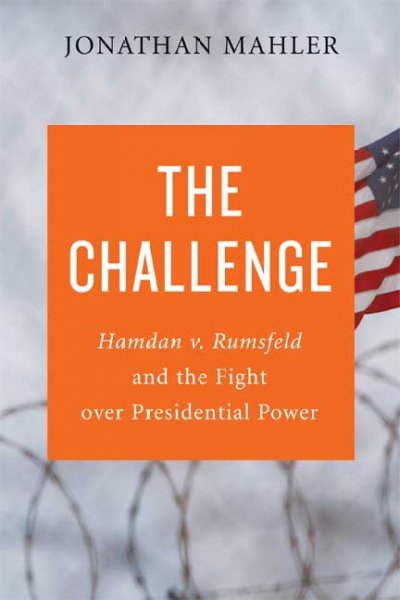 Challenge: Hamdan v. Rumsfeld and the Fight Over Presidential Power