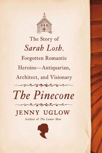 Pinecone: The Story of Sarah Losh, Forgotten Romantic Heroine--Antiquarian, Architect,  and Visionary