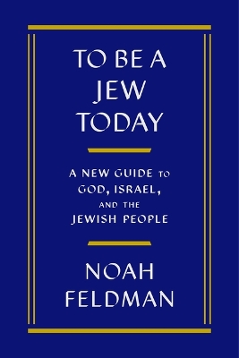 To Be a Jew Today: A New Guide to God, Israel, and the Jewish People