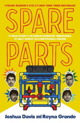 Spare Parts (Young Readers' Edition): The True Story of Four Undocumented Teenagers, One Ugly Robot, and an  Impossible Dream