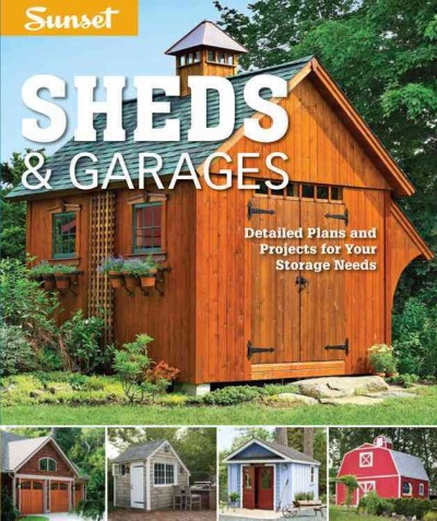 Sunset Sheds & Garages: Detailed Plans and Projects for Your Storage Needs 4th ed.