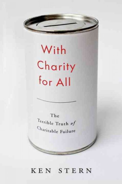 With Charity for All: Why Charities are Failing and a Better Way to Give