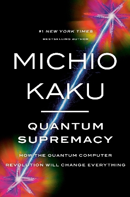 Quantum Supremacy: How the Quantum Computer Revolution Will Change Everything