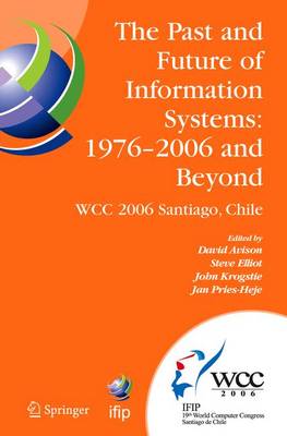Past and Future of Information Systems: 1976 -2006 and Beyond: IFIP 19th World Computer Congress, TC-8, Information System Stream, August  21-23, 2006, Santiago, Chile 2006 ed.