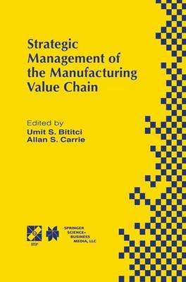 Strategic Management of the Manufacturing Value Chain: Proceedings of the International Conference of the Manufacturing Value-Chain August '98, Troon, Scotland, UK