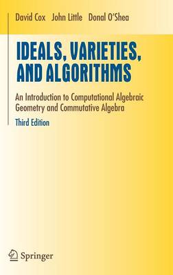 Ideals, Varieties, and Algorithms: An Introduction to Computational Algebraic Geometry and Commutative Algebra 3rd ed. 2007. Corr. 3rd printing 2012
