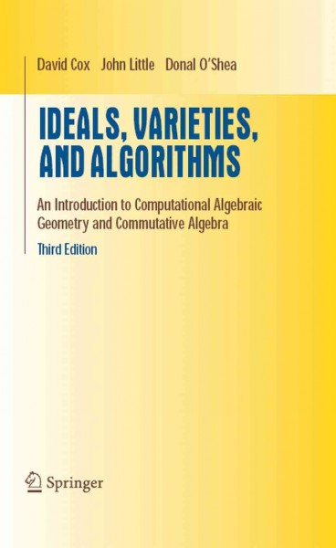 Ideals, Varieties, and Algorithms: An Introduction to Computational Algebraic Geometry and Commutative Algebra
