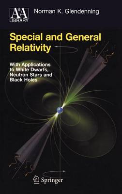 Special and General Relativity: With Applications to White Dwarfs, Neutron Stars and Black Holes 2007 ed.