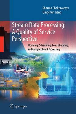 Stream Data Processing: A Quality of Service Perspective: Modeling, Scheduling, Load Shedding, and Complex Event Processing 2009 ed.