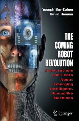 Coming Robot Revolution: Expectations and Fears About Emerging Intelligent, Humanlike Machines 2009 ed.