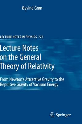 Lecture Notes on the General Theory of Relativity: From Newtons Attractive Gravity to the Repulsive Gravity of Vacuum Energy 2009 ed.