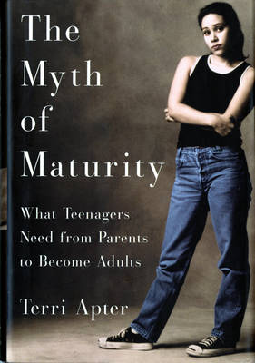 Myth of Maturity: What Teenagers Need from Parents to Become Adults