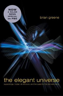 Elegant Universe: Superstrings, Hidden Dimensions, and the Quest for the Ultimate Theory