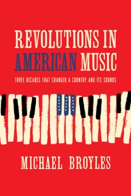 Revolutions in American Music: Three Decades That Changed a Country and Its Sounds