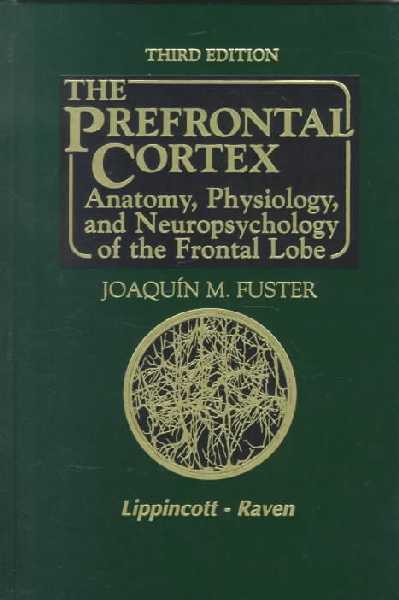 Prefrontal Cortex: Anatomy, Physiology and Neuropsychology of the Frontal Lobe 3rd Revised edition