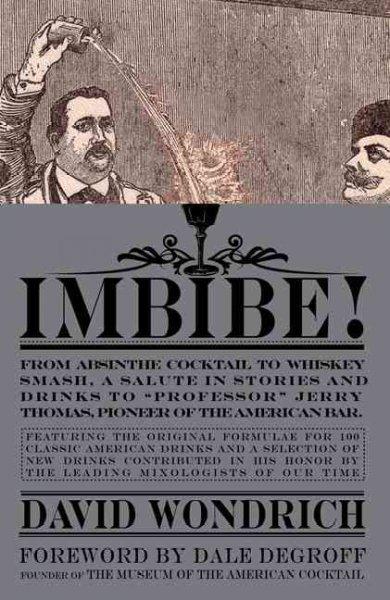 Imbibe!: From Absinthe Cocktail to Whiskey Smash, a Salute in Stories and Drinks to  Professor Jerry Thomas, Pioneer of the America