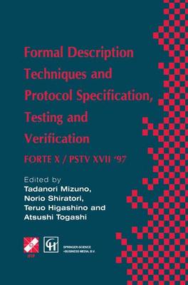 Formal Description Techniques and Protocol Specification, Testing and  Verification: FORTE X / PSTV XVII 97 1997 ed.