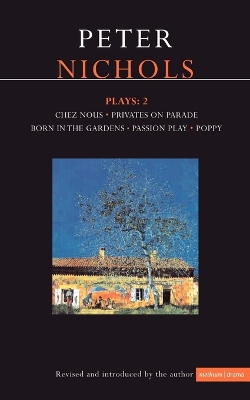 Nichols Plays: 2: Chez Nous; Privates on Parade; Born in the Gardens; Passion Play; Poppy New edition