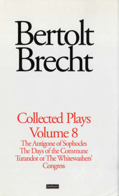 Brecht Collected Plays, v. 8, The Antigone of Sophocles; The Days of the Commune; Turandot or the  Whitewashers Congress