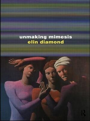 Unmaking Mimesis: Essays on Feminism and Theatre