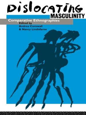 Dislocating Masculinity: Comparative Ethnographies