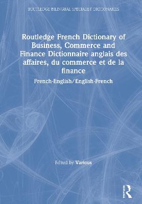 Routledge French Dictionary of Business, Commerce and Finance Dictionnaire  anglais des affaires, du commerce et de la finance: French-English/English-French