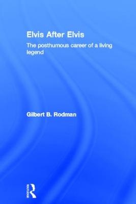 Elvis After Elvis: The Posthumous Career of a Living Legend