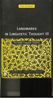 Landmarks in Linguistic Thought Volume III: The Arabic Linguistic Tradition