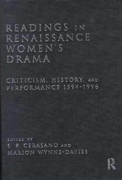 Readings in Renaissance Women's Drama: Criticism, History, and Performance 1594-1998
