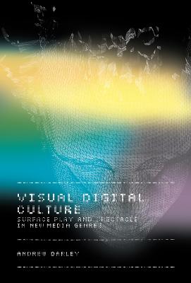 Visual Digital Culture: Surface Play and Spectacle in New Media Genres