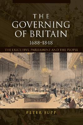 Governing of Britain, 1688-1848: The Executive, Parliament and the People