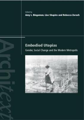 Embodied Utopias: Gender, Social Change and the Modern Metropolis