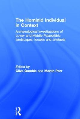Hominid Individual in Context: Archaeological Investigations of Lower and Middle Palaeolithic landscapes,  locales and artefacts