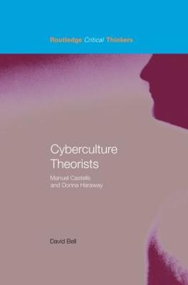 Cyberculture Theorists: Manuel Castells and Donna Haraway