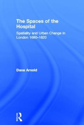 Spaces of the Hospital: Spatiality and Urban Change in London 1680-1820