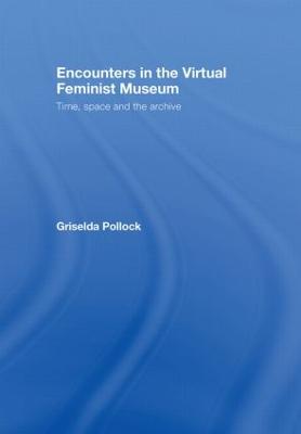 Encounters in the Virtual Feminist Museum: Time, Space and the Archive